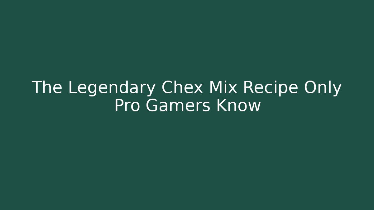 The Legendary Chex Mix Recipe Only Pro Gamers Know