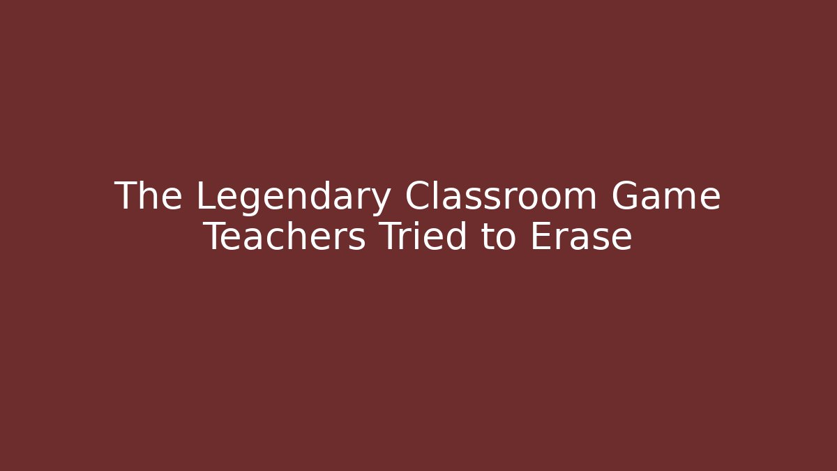 The Legendary Classroom Game Teachers Tried to Erase