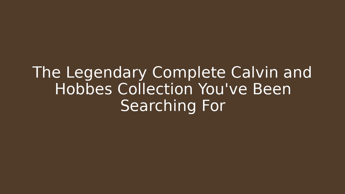 The Legendary Complete Calvin and Hobbes Collection You've Been Searching For