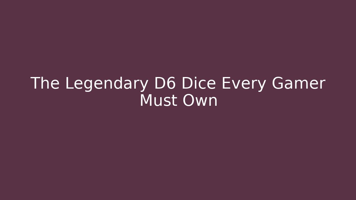 The Legendary D6 Dice Every Gamer Must Own