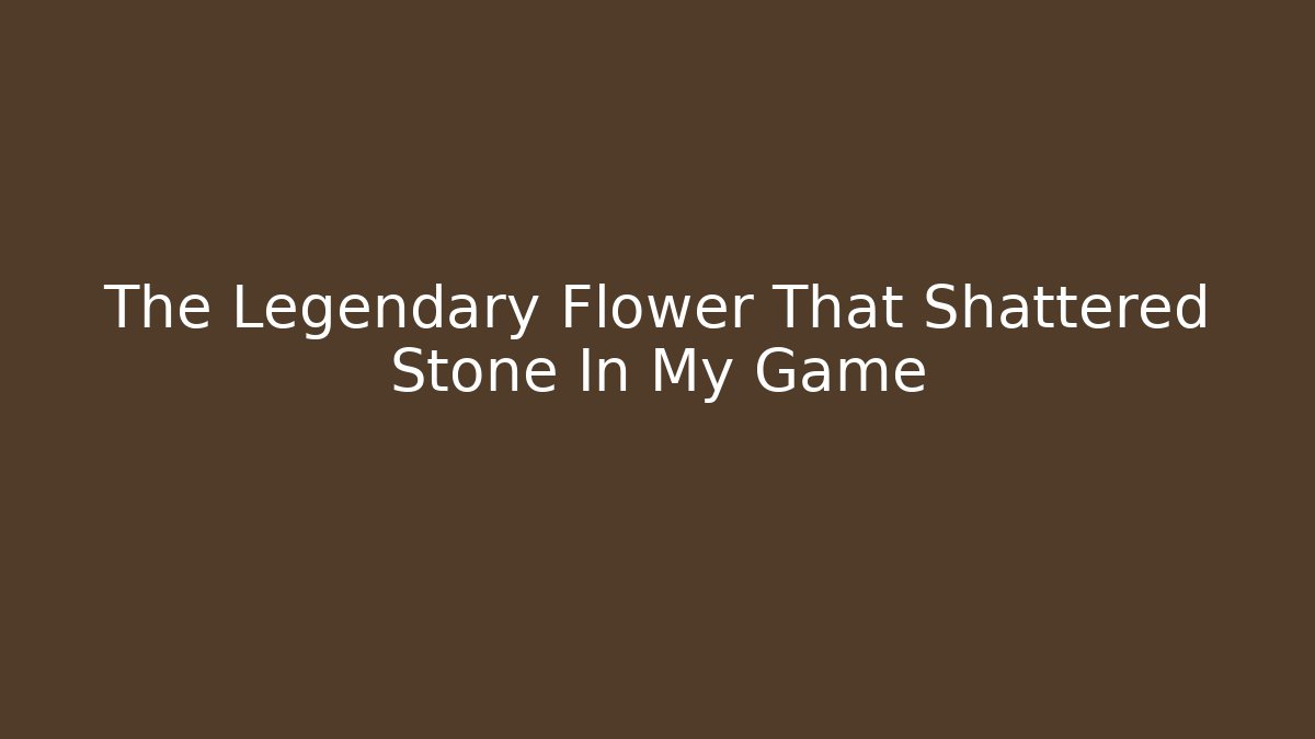 The Legendary Flower That Shattered Stone In My Game - Felix Cat Insurance