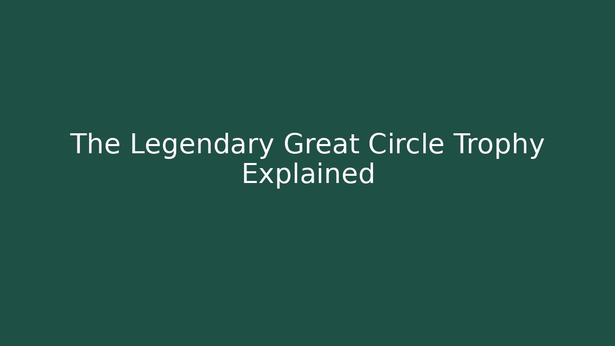 The Legendary Great Circle Trophy Explained - Felix Cat Insurance