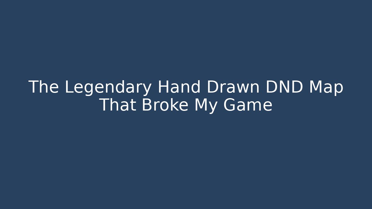 The Legendary Hand Drawn DND Map That Broke My Game