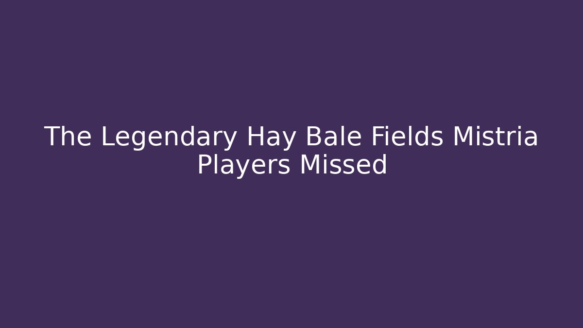 The Legendary Hay Bale Fields Mistria Players Missed