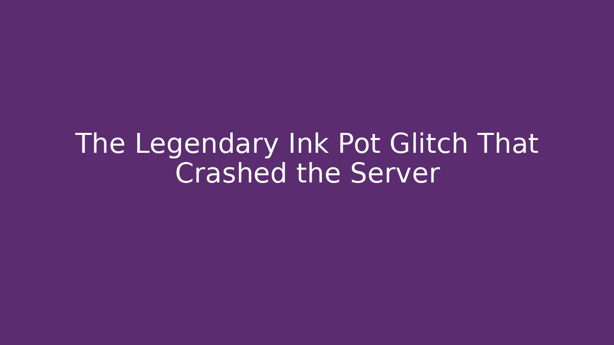 The Legendary Ink Pot Glitch That Crashed the Server