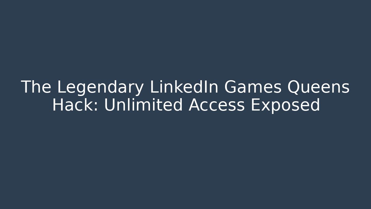 The Legendary LinkedIn Games Queens Hack: Unlimited Access Exposed