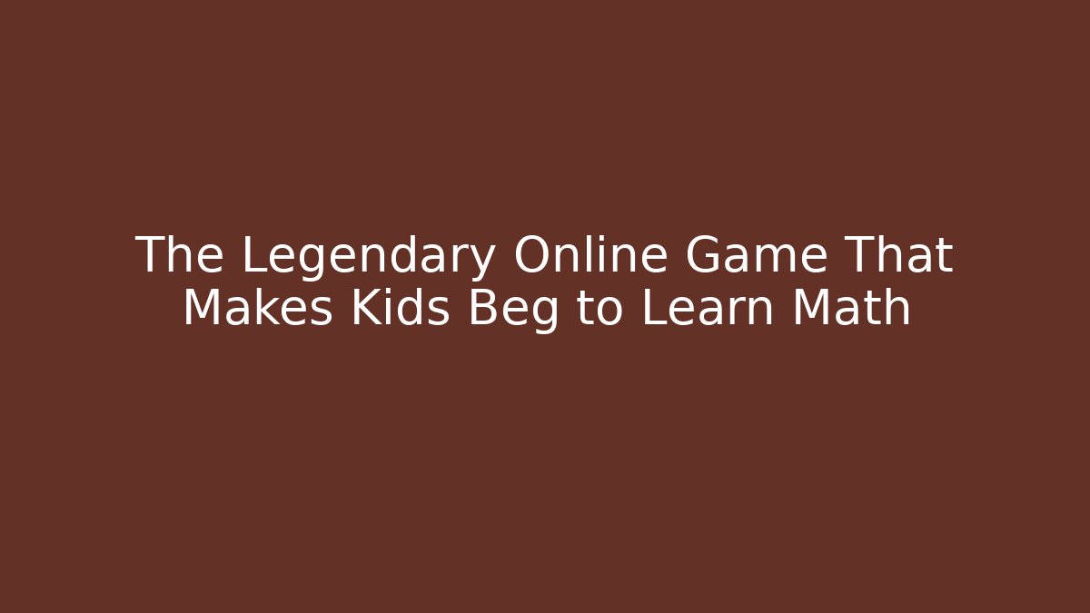 The Legendary Online Game That Makes Kids Beg to Learn Math