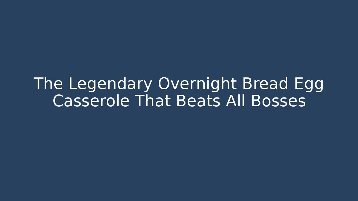 The Legendary Overnight Bread Egg Casserole That Beats All Bosses - Felix Cat Insurance