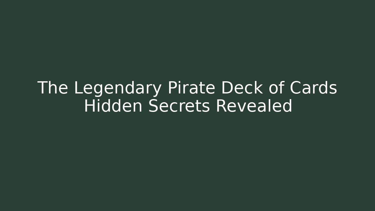 The Legendary Pirate Deck of Cards Hidden Secrets Revealed