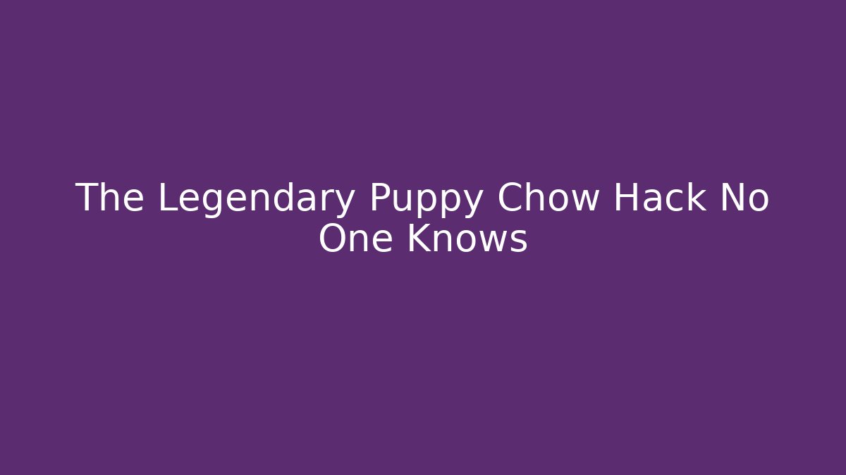 The Legendary Puppy Chow Hack No One Knows