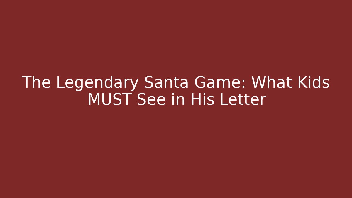 The Legendary Santa Game: What Kids MUST See in His Letter