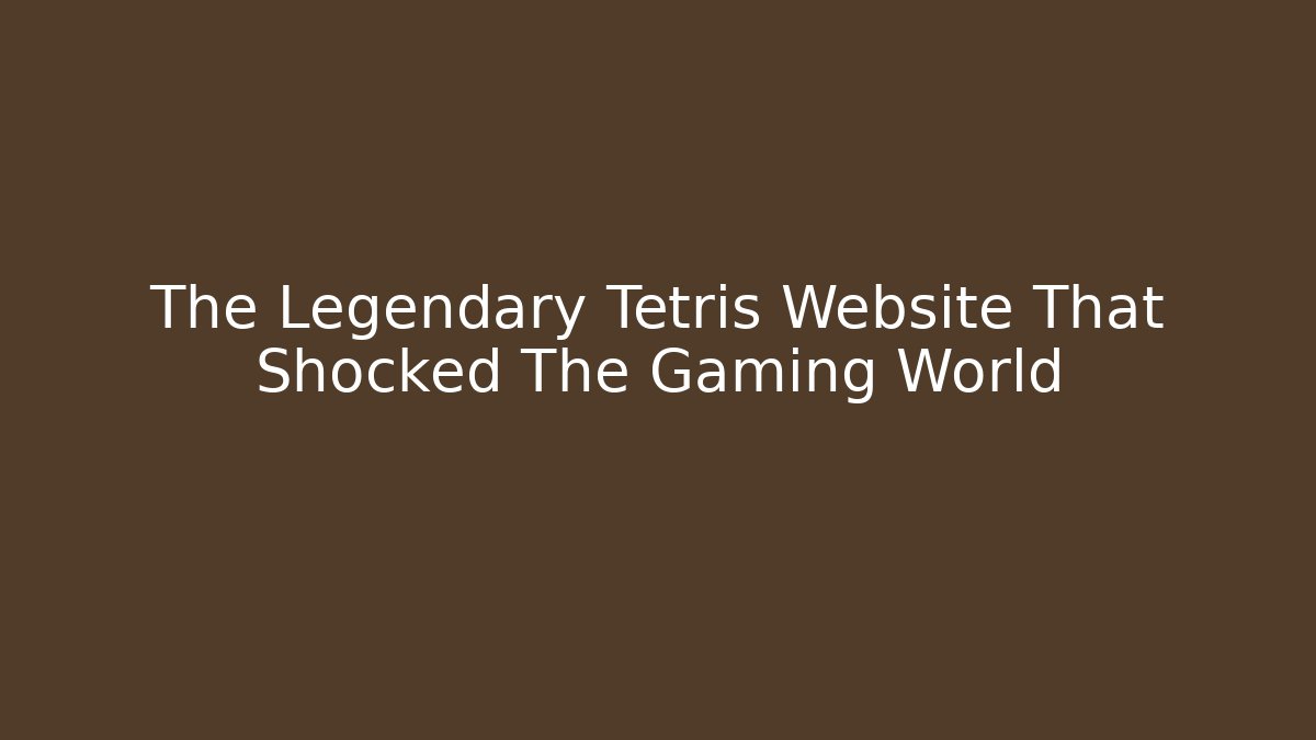 The Legendary Tetris Website That Shocked The Gaming World
