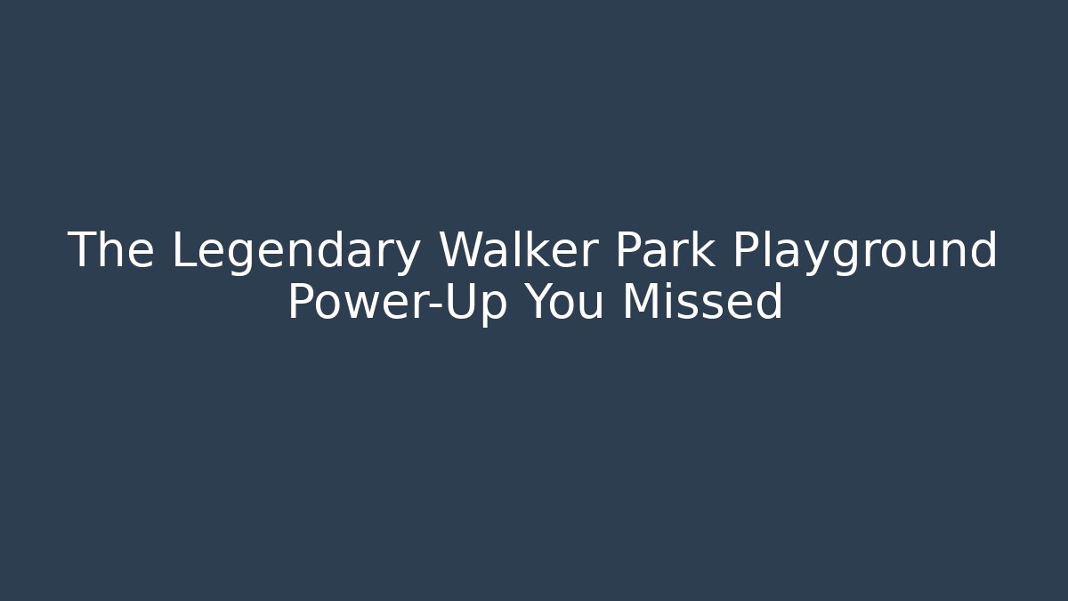 The Legendary Walker Park Playground Power-Up You Missed
