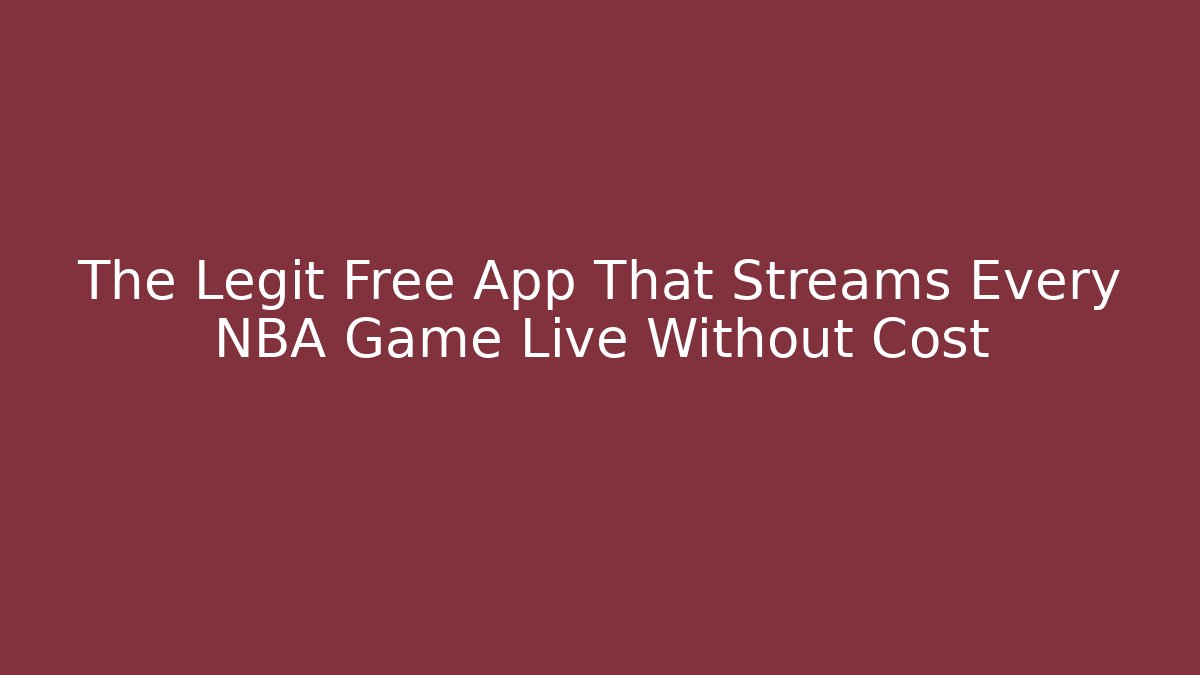 The Legit Free App That Streams Every NBA Game Live Without Cost