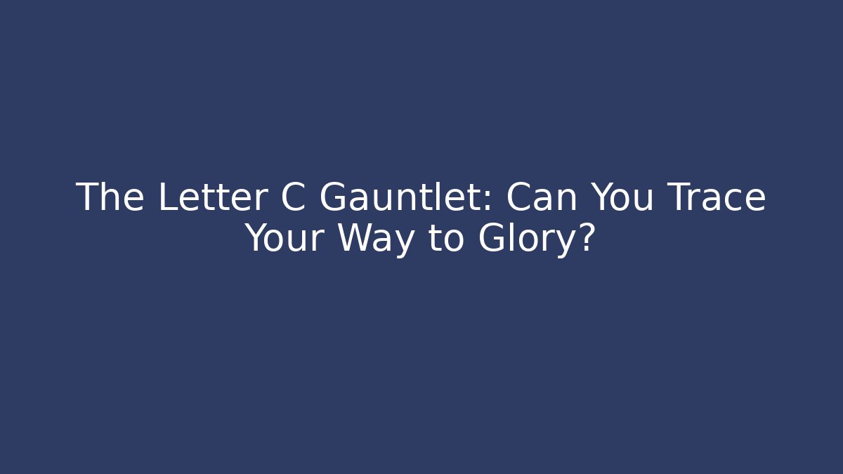 The Letter C Gauntlet: Can You Trace Your Way to Glory?