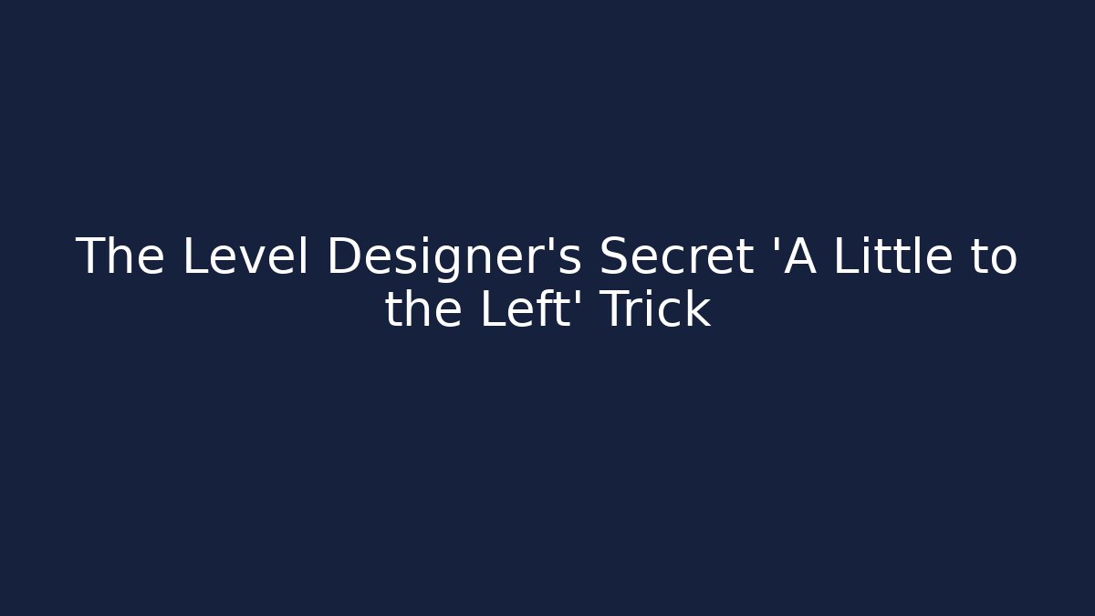 The Level Designer's Secret 'A Little to the Left' Trick