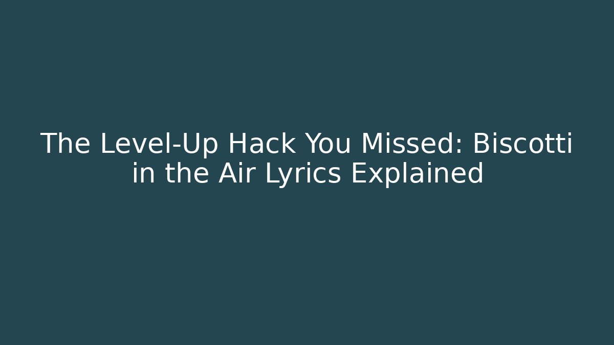 The Level-Up Hack You Missed: Biscotti in the Air Lyrics Explained