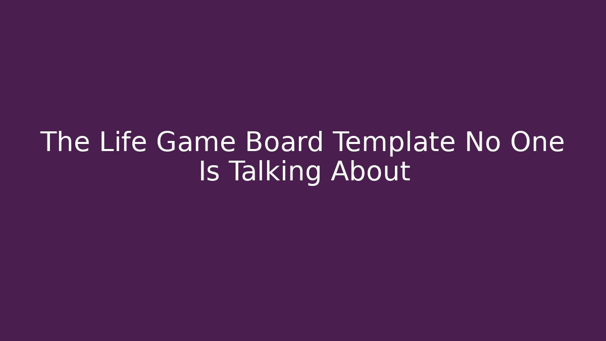 The Life Game Board Template No One Is Talking About