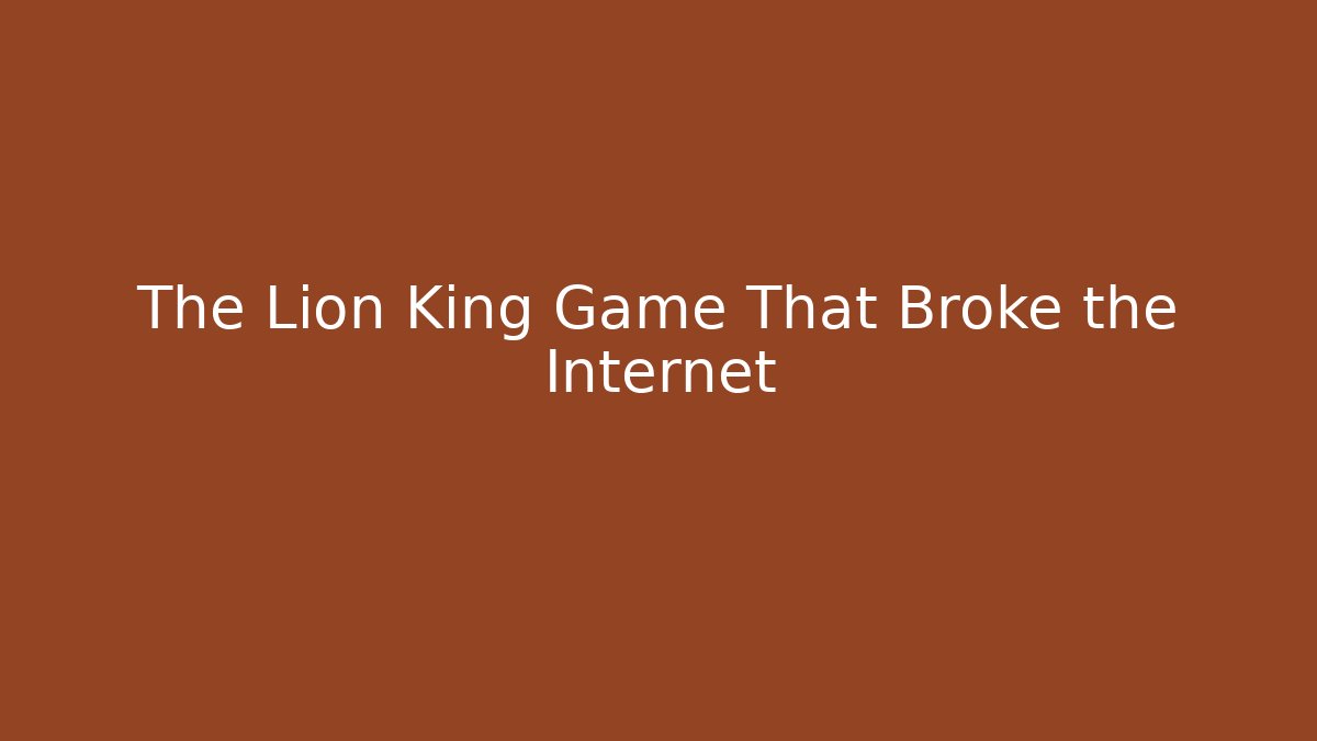 The Lion King Game That Broke the Internet