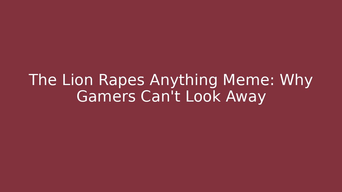 The Lion Rapes Anything Meme: Why Gamers Can't Look Away