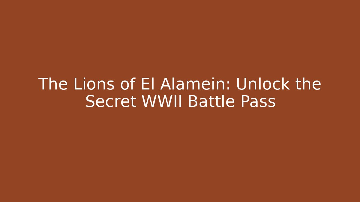 The Lions of El Alamein: Unlock the Secret WWII Battle Pass
