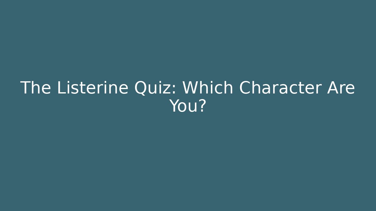 The Listerine Quiz: Which Character Are You?