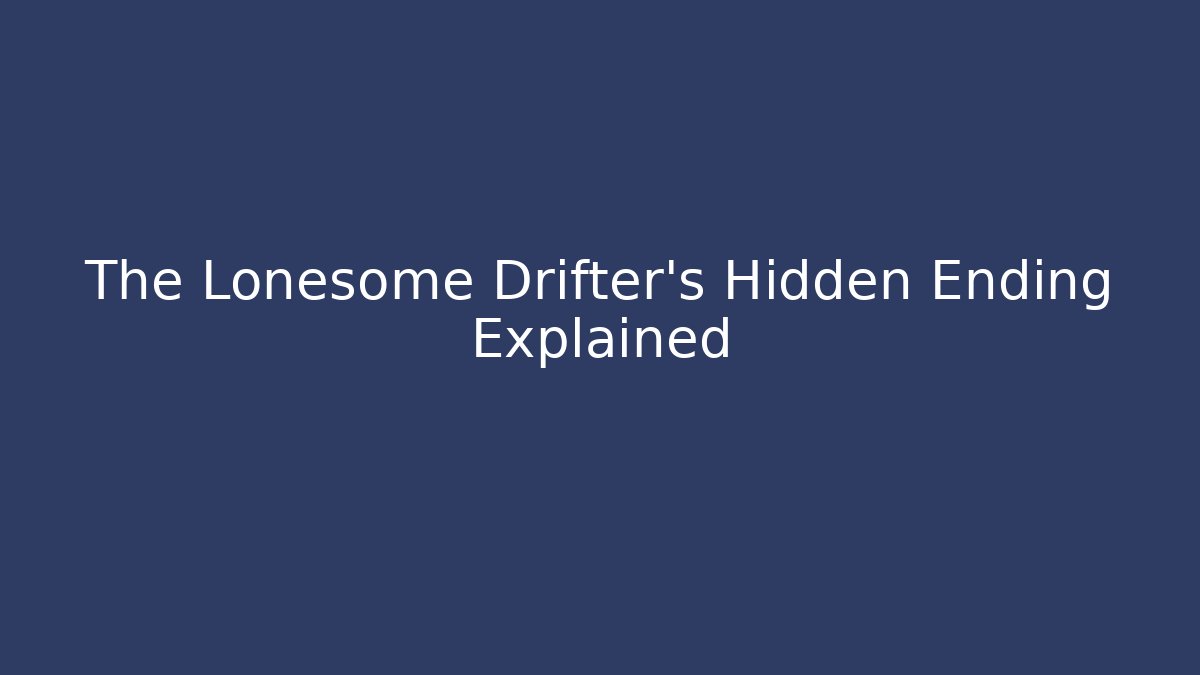 The Lonesome Drifter's Hidden Ending Explained