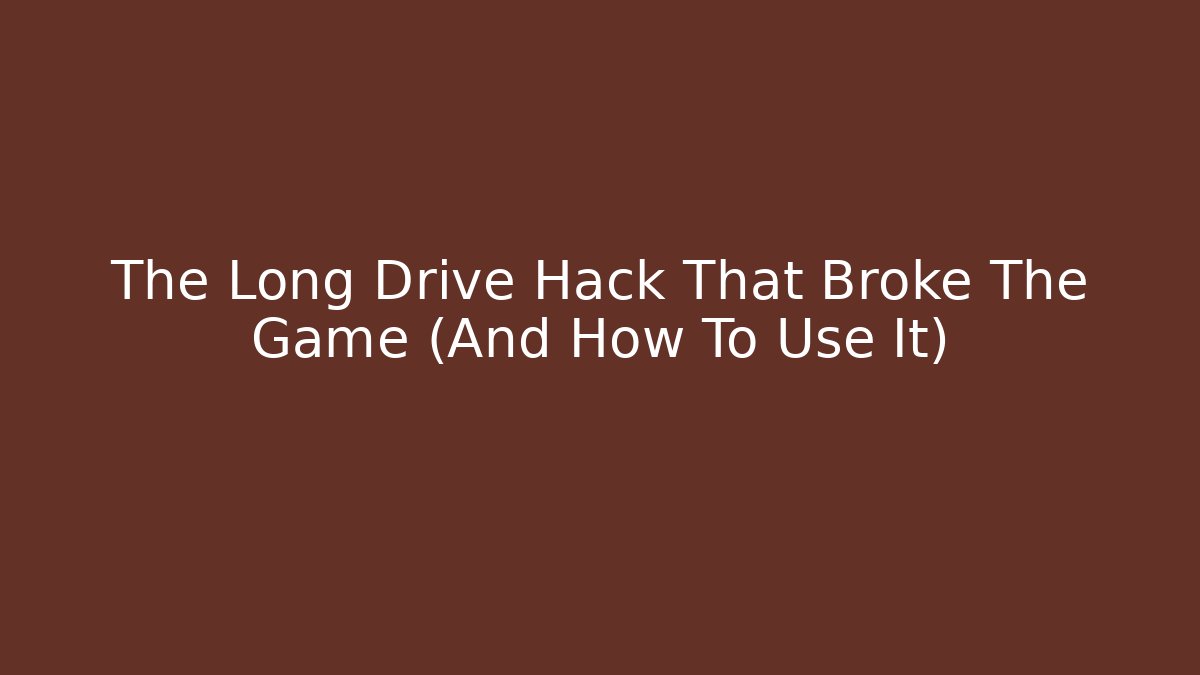 The Long Drive Hack That Broke The Game (And How To Use It)