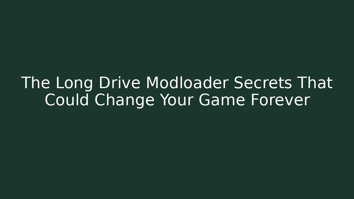 The Long Drive Modloader Secrets That Could Change Your Game Forever