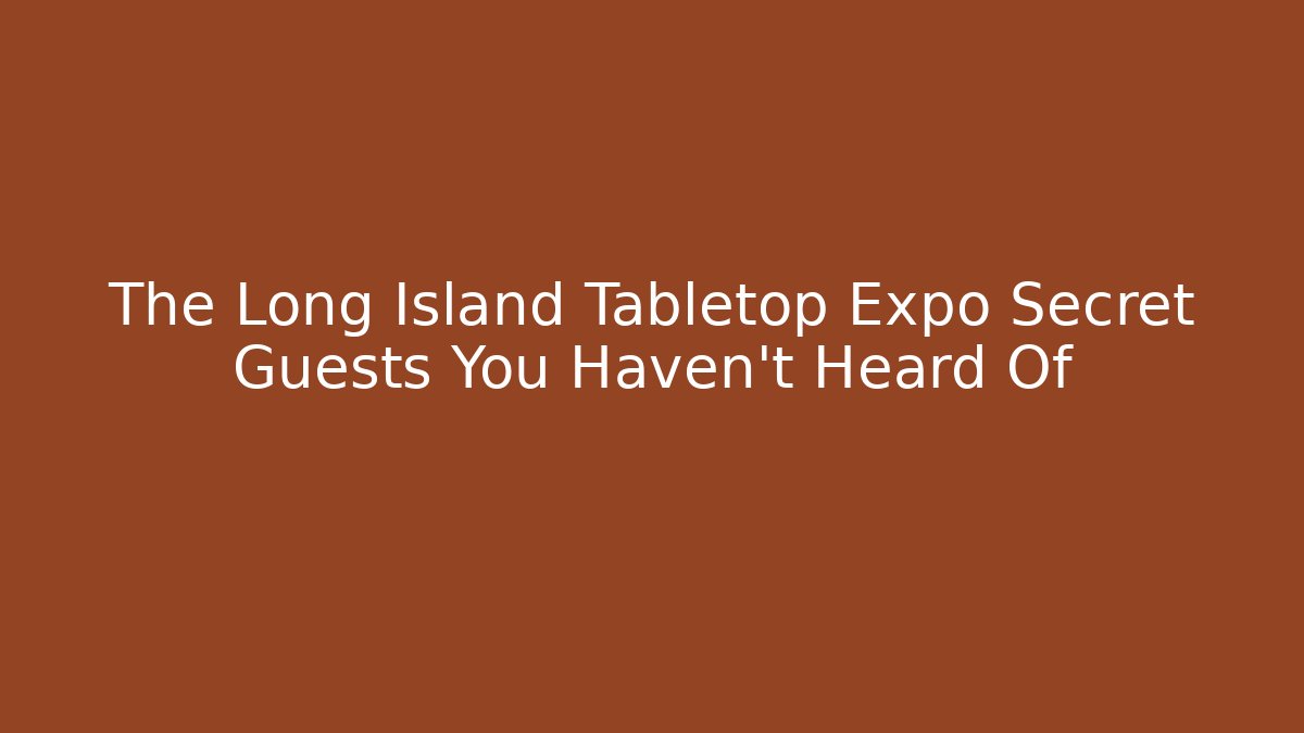 The Long Island Tabletop Expo Secret Guests You Haven't Heard Of