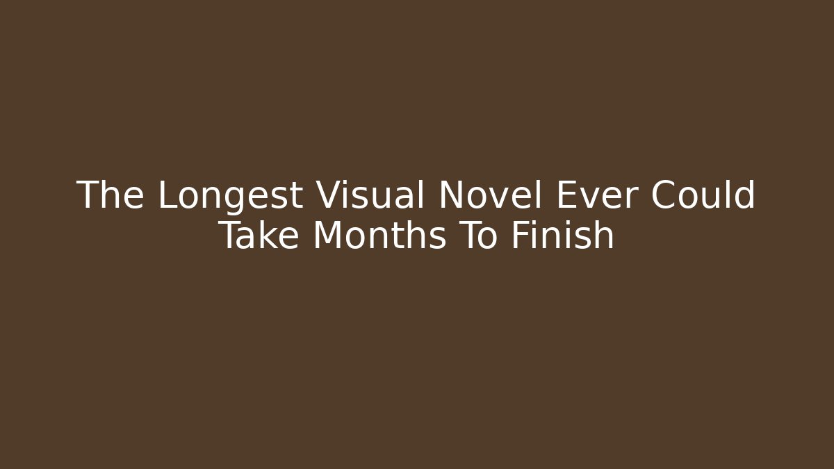 The Longest Visual Novel Ever Could Take Months To Finish