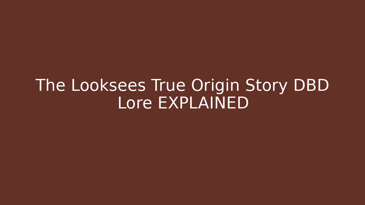 The Looksees True Origin Story DBD Lore EXPLAINED