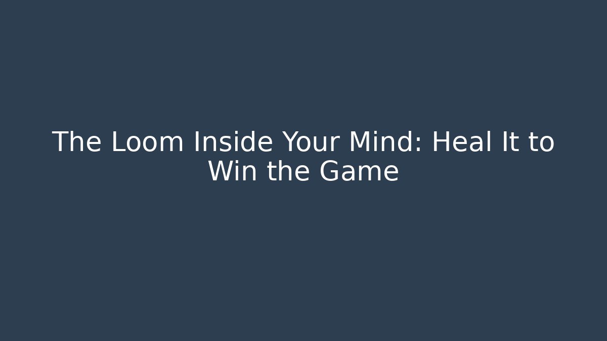 The Loom Inside Your Mind: Heal It to Win the Game