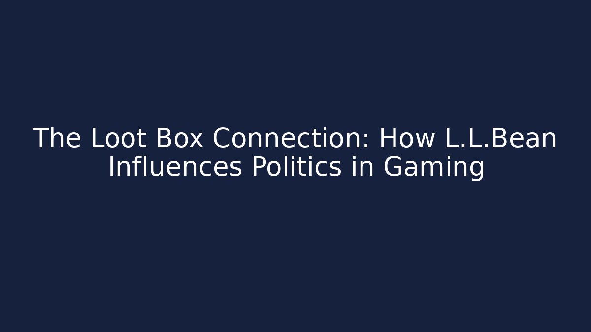 The Loot Box Connection: How L.L.Bean Influences Politics in Gaming