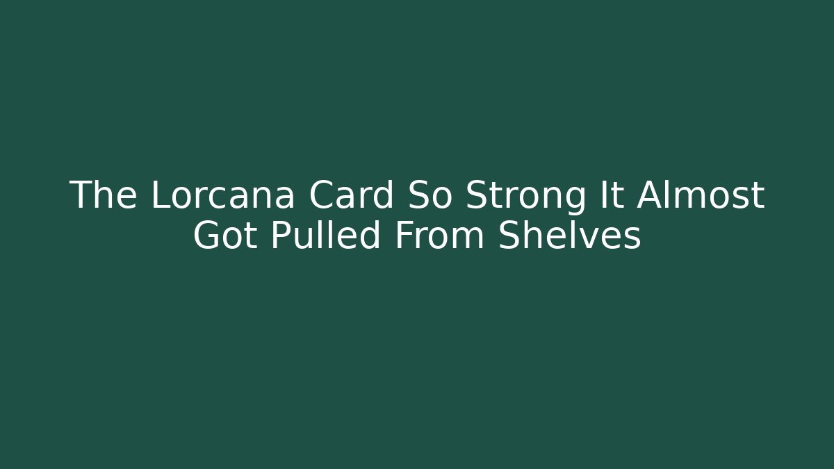 The Lorcana Card So Strong It Almost Got Pulled From Shelves