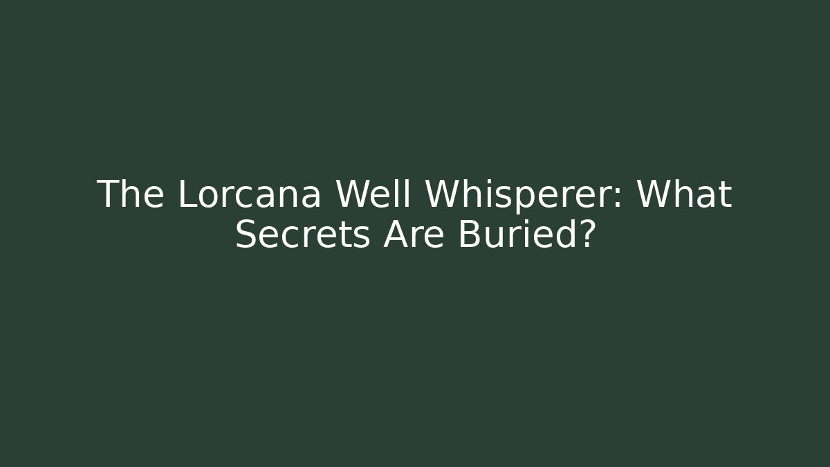 The Lorcana Well Whisperer: What Secrets Are Buried?