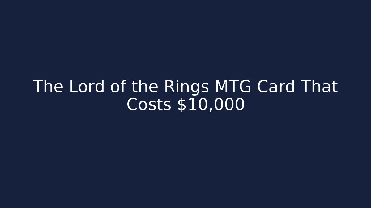 The Lord of the Rings MTG Card That Costs $10,000