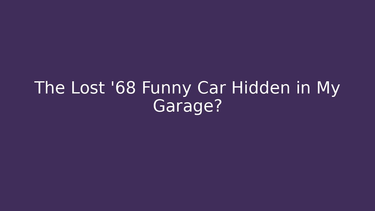 The Lost '68 Funny Car Hidden in My Garage?