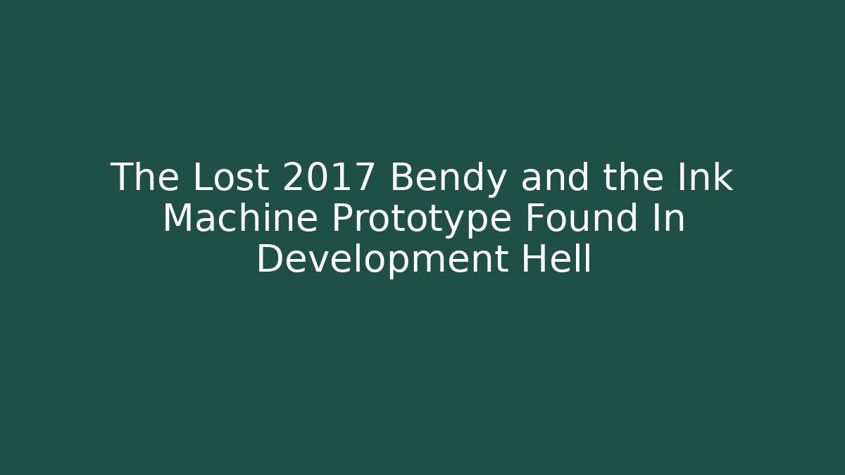 The Lost 2017 Bendy and the Ink Machine Prototype Found In Development Hell