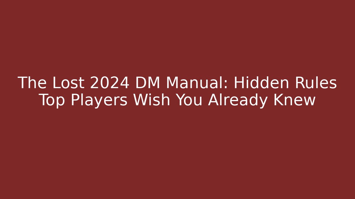 The Lost 2024 DM Manual: Hidden Rules Top Players Wish You Already Knew