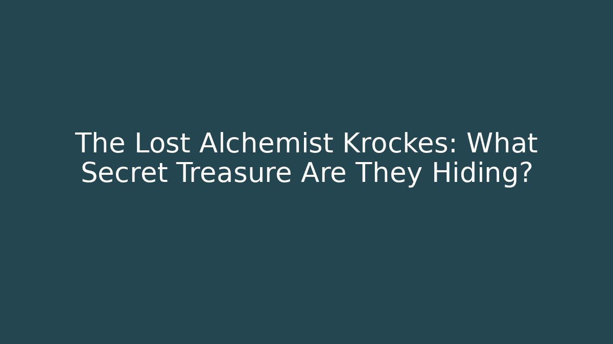 The Lost Alchemist Krockes: What Secret Treasure Are They Hiding?