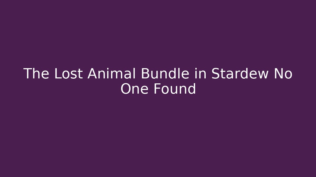 The Lost Animal Bundle in Stardew No One Found - Felix Cat Insurance