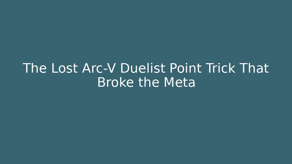 The Lost Arc-V Duelist Point Trick That Broke the Meta