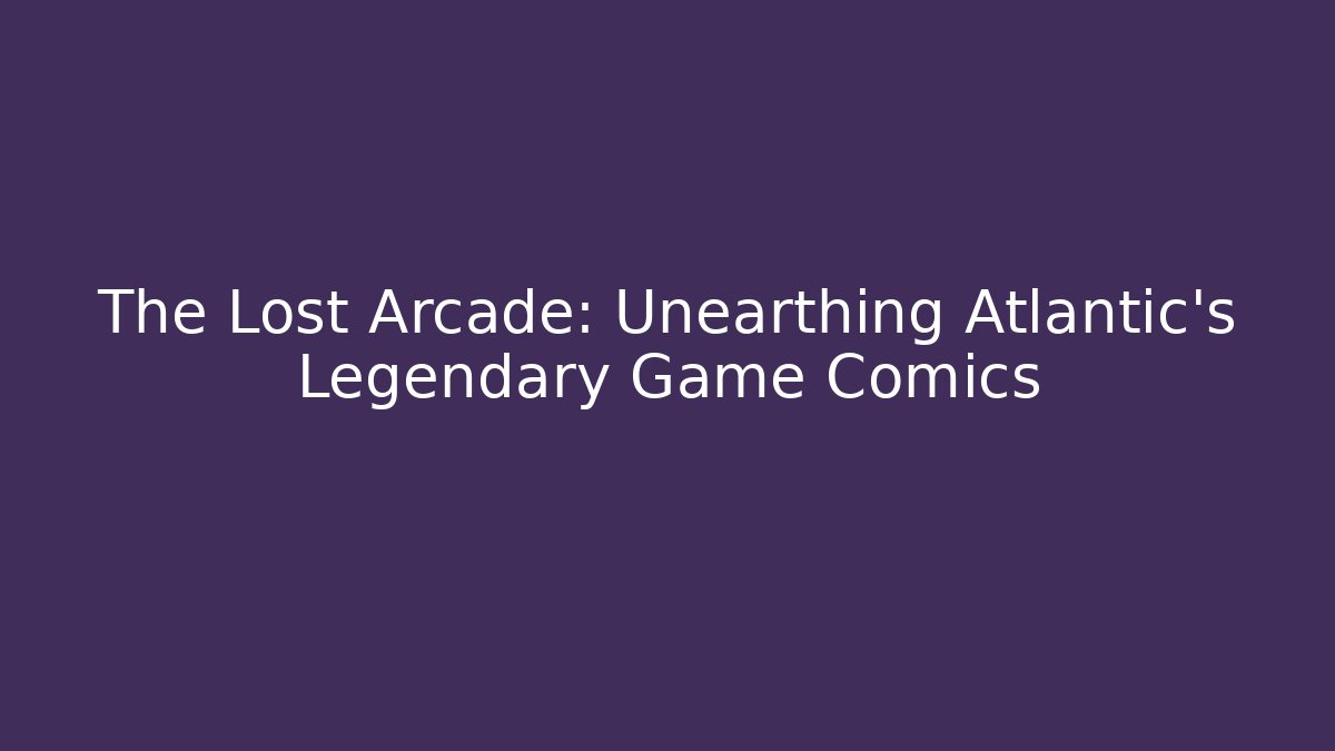 The Lost Arcade: Unearthing Atlantic's Legendary Game Comics - Felix Cat Insurance