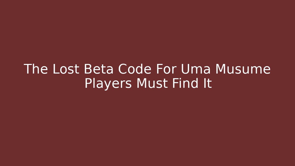 The Lost Beta Code For Uma Musume Players Must Find It
