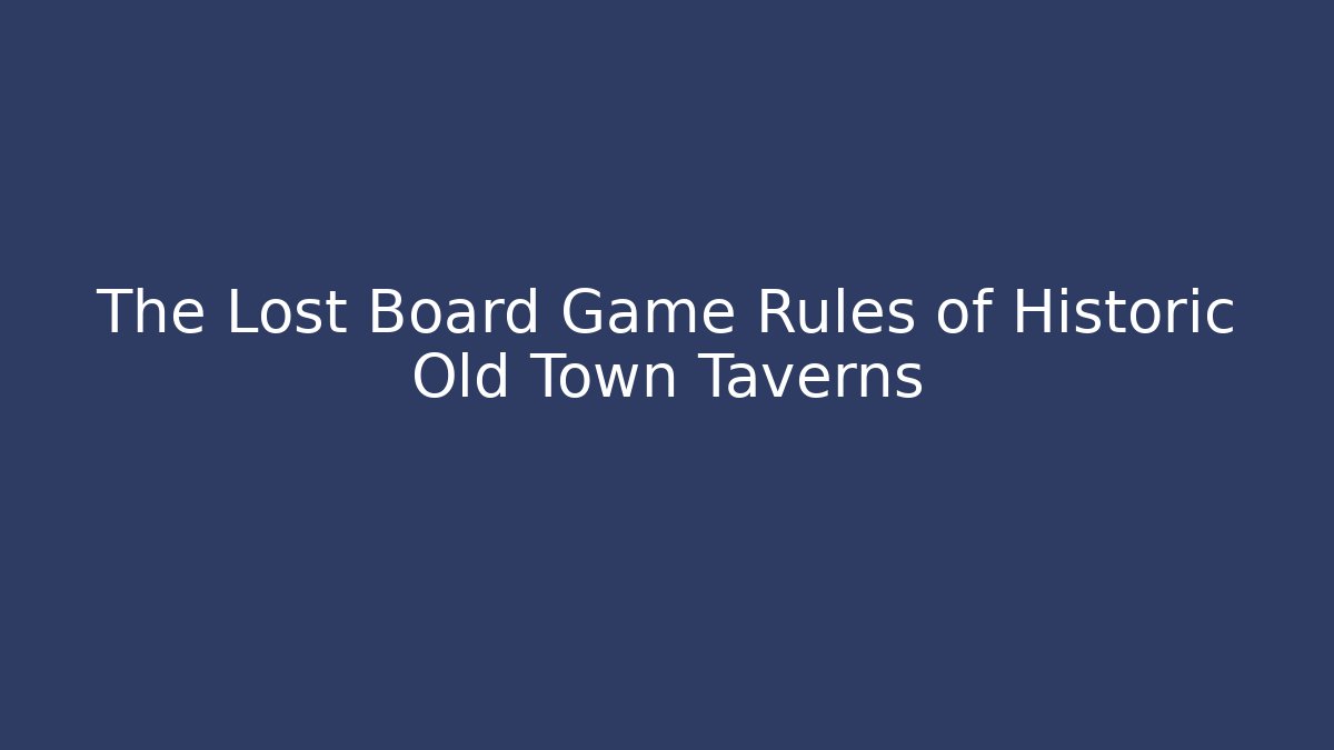 The Lost Board Game Rules of Historic Old Town Taverns