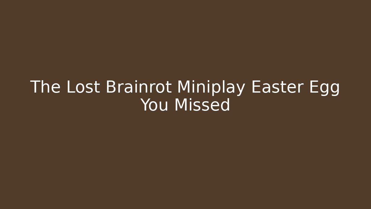 The Lost Brainrot Miniplay Easter Egg You Missed
