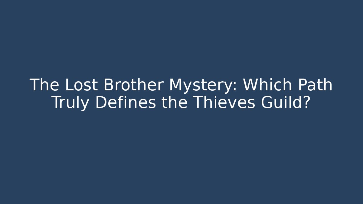 The Lost Brother Mystery: Which Path Truly Defines the Thieves Guild?