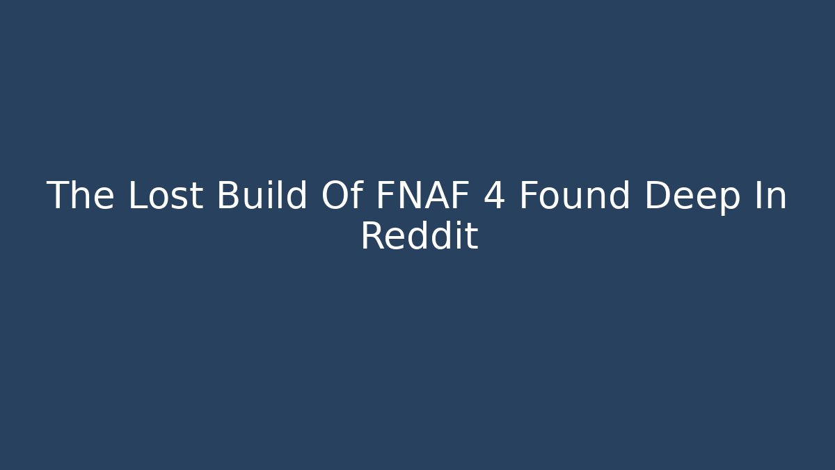 The Lost Build Of FNAF 4 Found Deep In Reddit