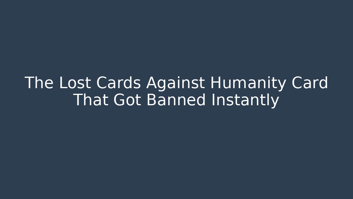 The Lost Cards Against Humanity Card That Got Banned Instantly